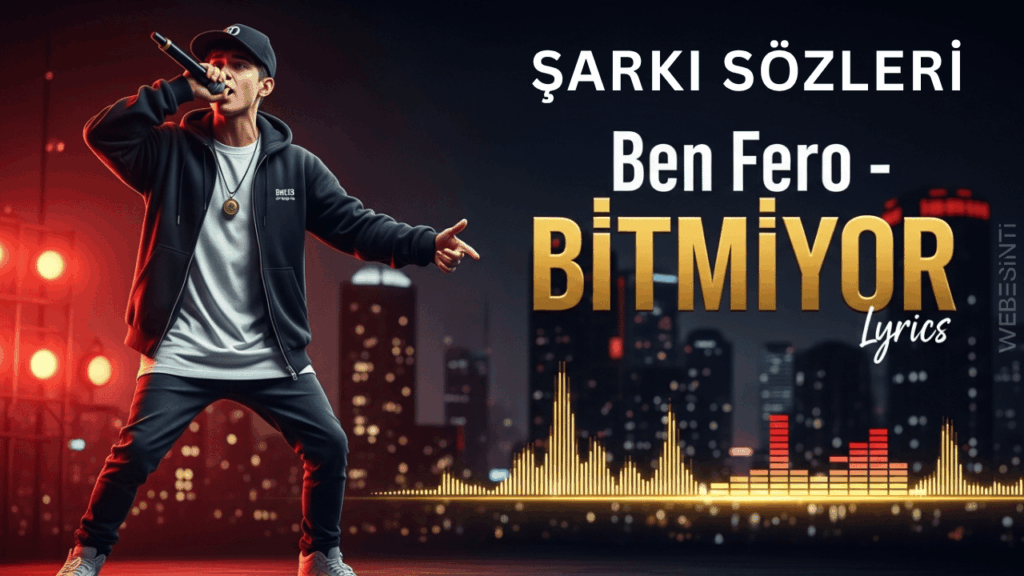 Ben Fero – BİTMİYOR Şarkı Sözleri: Müziğin Gücü ve Türkçe Rap’in Yükselişi