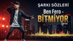 Ben Fero – BİTMİYOR Şarkı Sözleri: Müziğin Gücü ve Türkçe Rap’in Yükselişi