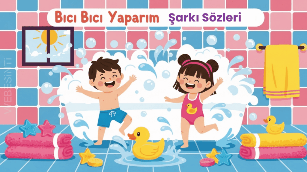 Bıcı Bıcı Yaparım Şarkı Sözleri: Çocukların Banyosuna Neşe Katan Melodi