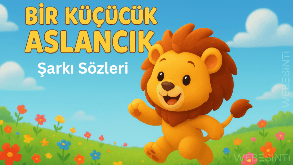 Bir Küçücük Aslancık Varmış Şarkı Sözleri – Duygusal Bir Çocuk Şarkısının Anlamı