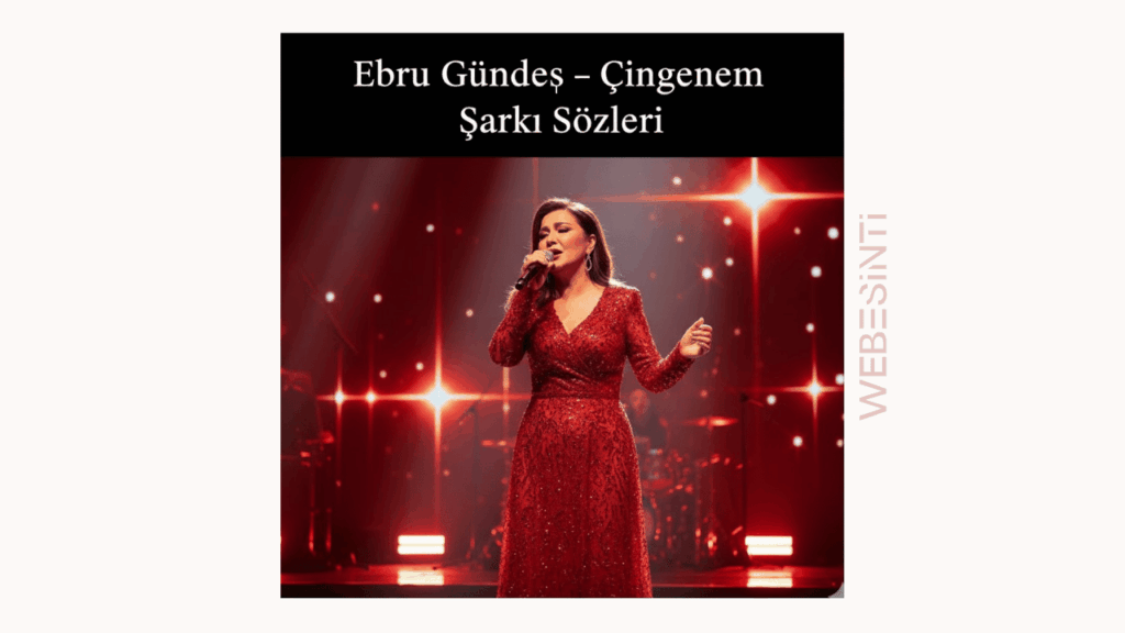Ebru Gündeş - Çingenem Şarkı Sözleri: Tutkunun ve Hüznün Buluştuğu Bir Efsane