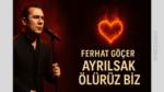 Ferhat Göçer – Ayrılsak Ölürüz Biz Şarkı Sözleri