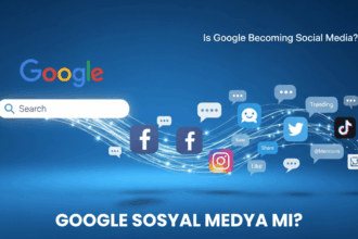 Google Sosyal Medya mı? Dijital Arama ve Etkileşim Alışkanlıkları Değişiyor