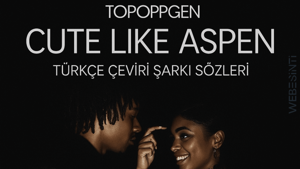 Topoppgen - Cute Like Aspen Türkçe Çeviri Şarkı Sözleri