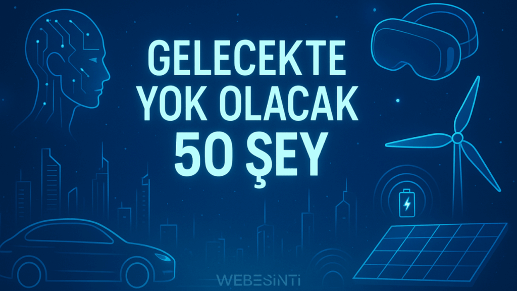 Önümüzdeki 20 Yılda Hayatımızdan Kaybolacak 50 Şey 🕰️