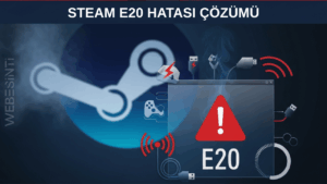 Steam E20 Hatası – Adım Adım Çözüm Rehberi