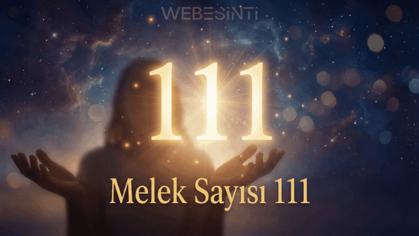 Melek Sayısı 111 Anlamı: Yeni Başlangıçların ve Ruhsal Uyanışın Sinyali