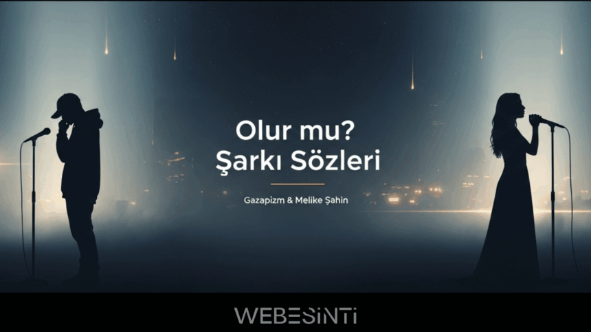 Gazapizm & Melike Şahin – Olur mu? Şarkı Sözleri ve Anlamı