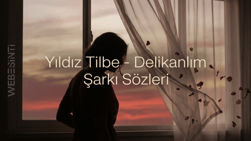 Yıldız Tilbe - Delikanlım Şarkı Sözleri: Aşkın Cesur ve Savunmasız Hâli