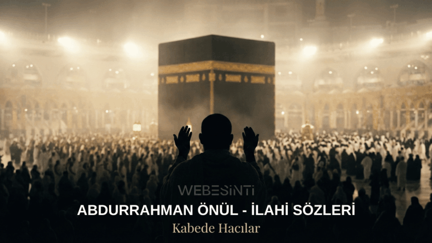 Abdurrahman Önül “Kabede Hacılar” İlahi Sözleri ve Anlamı