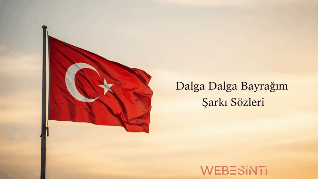 Dalga Dalga Bayrağım Şarkı Sözleri ve Taşıdığı Derin Anlam