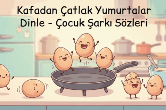 Kafadan Çatlak Yumurtalar – Çocuk Şarkı Sözleri ile Eğlenceli Bir Mutfak Macerası
