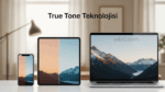 True Tone Nedir? Ekran Deneyimini Daha Doğal Hale Getiren Teknoloji