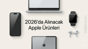 2026’da Alınması Gereken Apple Ürünleri ve Uzak Durulması Gereken Modeller