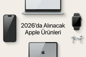2026’da Alınması Gereken Apple Ürünleri ve Uzak Durulması Gereken Modeller