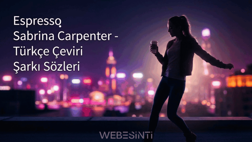 Espresso Sabrina Carpenter Türkçe Çeviri Şarkı Sözleri Neyi Anlatıyor?