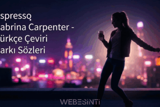 Espresso Sabrina Carpenter Türkçe Çeviri Şarkı Sözleri Neyi Anlatıyor?