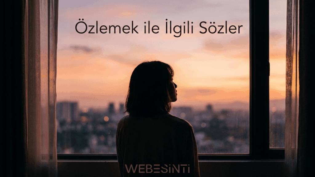 Özlemek ile İlgili Sözler: Hasretin, Sevginin ve Anıların En Etkileyici İfadeleri