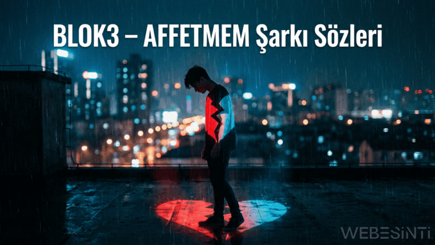 BLOK3 - AFFETMEM Şarkı Sözleri | Duygusal Rap Parçasının Anlamı ve Sözleri