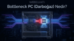 Bottleneck PC (PC Darboğaz) Nedir? Performansınızı Nasıl Etkiler?