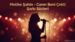 Melike Şahin Canın Beni Çekti Şarkı Sözleri ve Anlamı: Duyguların Derin Yolculuğu