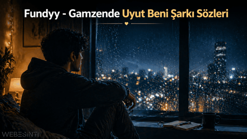 Fundyy - Gamzende Uyut Beni Şarkı Sözleri Üzerine Duygusal Bir Yolculuk