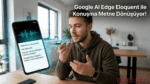 Google AI Edge Eloquent Nedir? Konuşmayı Metne Dönüştüren Yeni Nesil Yapay Zeka