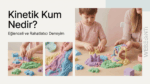 Kinetik Kum Nedir? Çocuklar ve Yetişkinler Neden Bu Kumu Çok Seviyor
