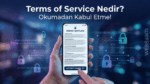 Kimse Okumuyor Ama Herkes Kabul Ediyor: Terms of Service Gerçekten Ne Anlama Geliyor?