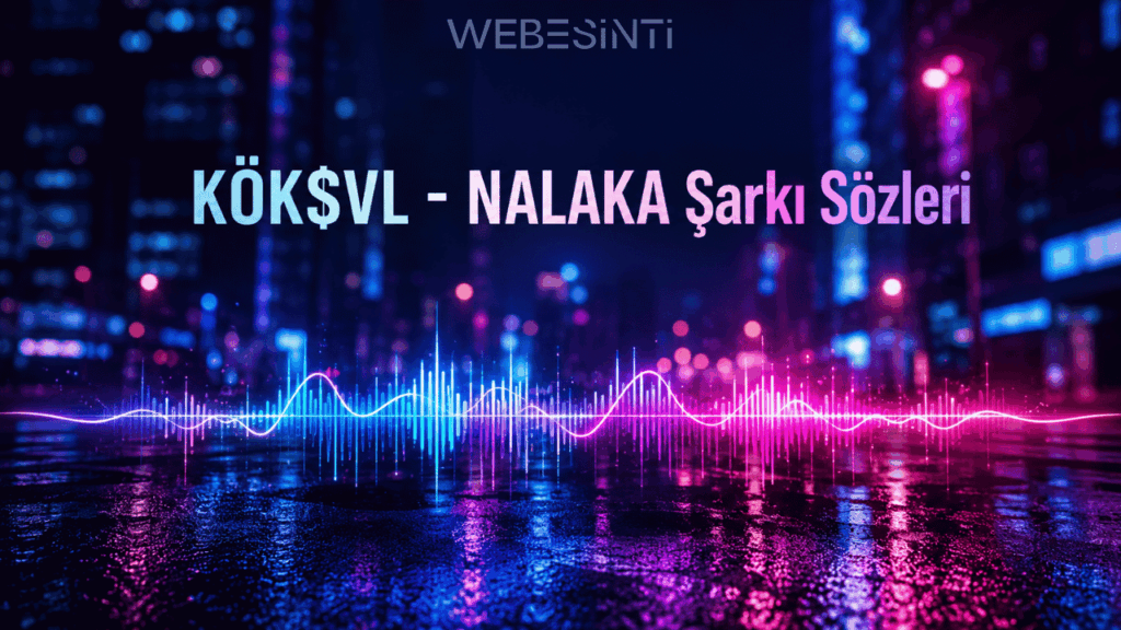 KÖK$VL - NALAKA Şarkı Sözleri: “N’Alaka?” Repliğiyle Viral Olan Parçanın Anlamı ve Detayları