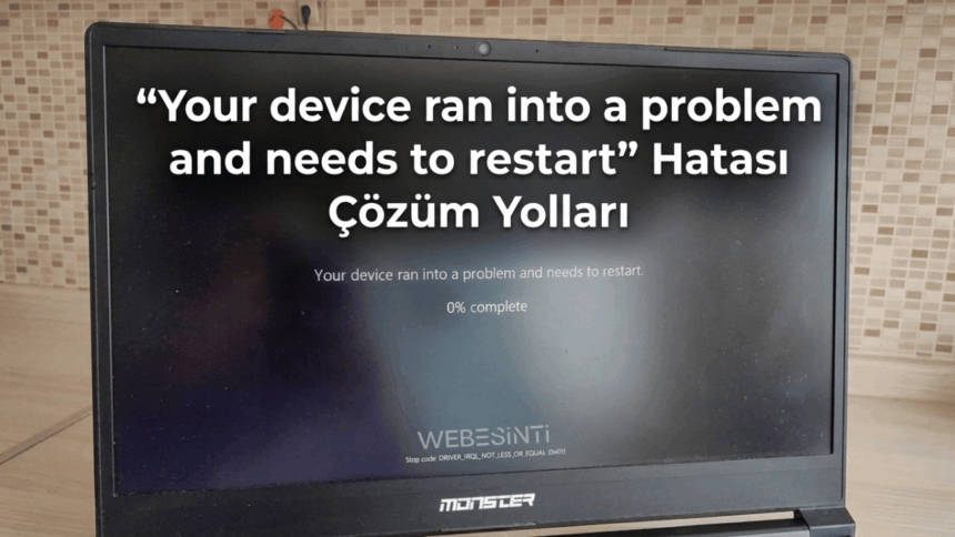 Your device ran into a problem and needs to restart Hatası Nedir? Çözüm Yolları