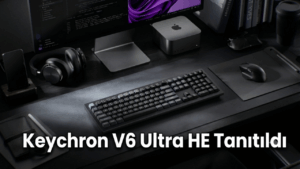 Keychron V6 Ultra HE Tanıtıldı: Hem Mekanik Hem Manyetik Switch Desteği Sunuyor