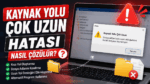 Kaynak Yolu Çok Uzun Hatası (Kesin Çözüm)