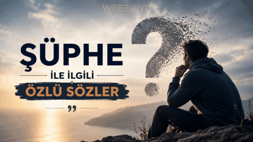 Şüphe ile İlgili Özlü Sözler: Anlamlı, Felsefi, Etkileyici ve Kısa Sözler