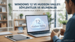Windows 12 ne zaman çıkacak, Hudson Valley ve sistem gereksinimleri söylentileri